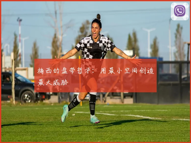 梅西的盘带哲学：用最小空间创造最大威胁